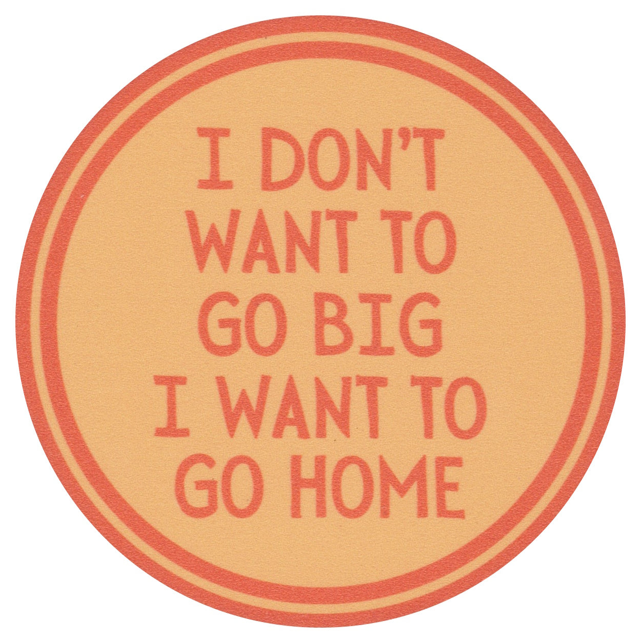 Sip Sip Hooray Coaster - I Don't Want to Go Big - I Want to Go Home