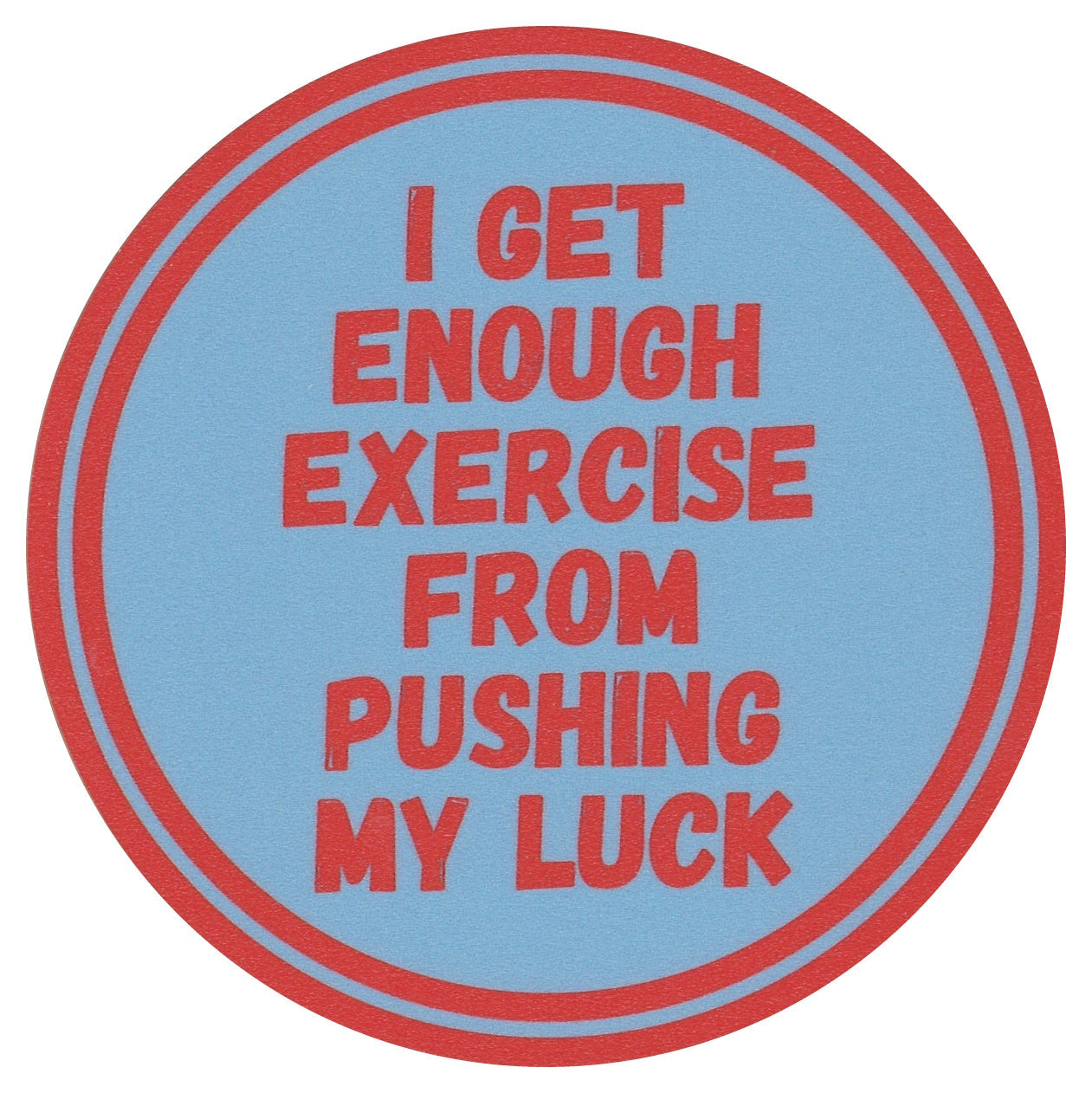 Sip Sip Hooray Coaster - I Get Enough Exercise from Pushing My Luck