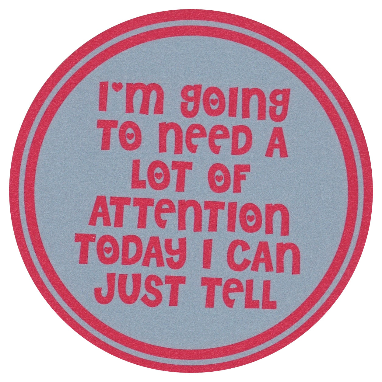 Sip Sip Hooray Coaster - I'm Going to Need a Lot Of Attention Today - I Can Just Tell