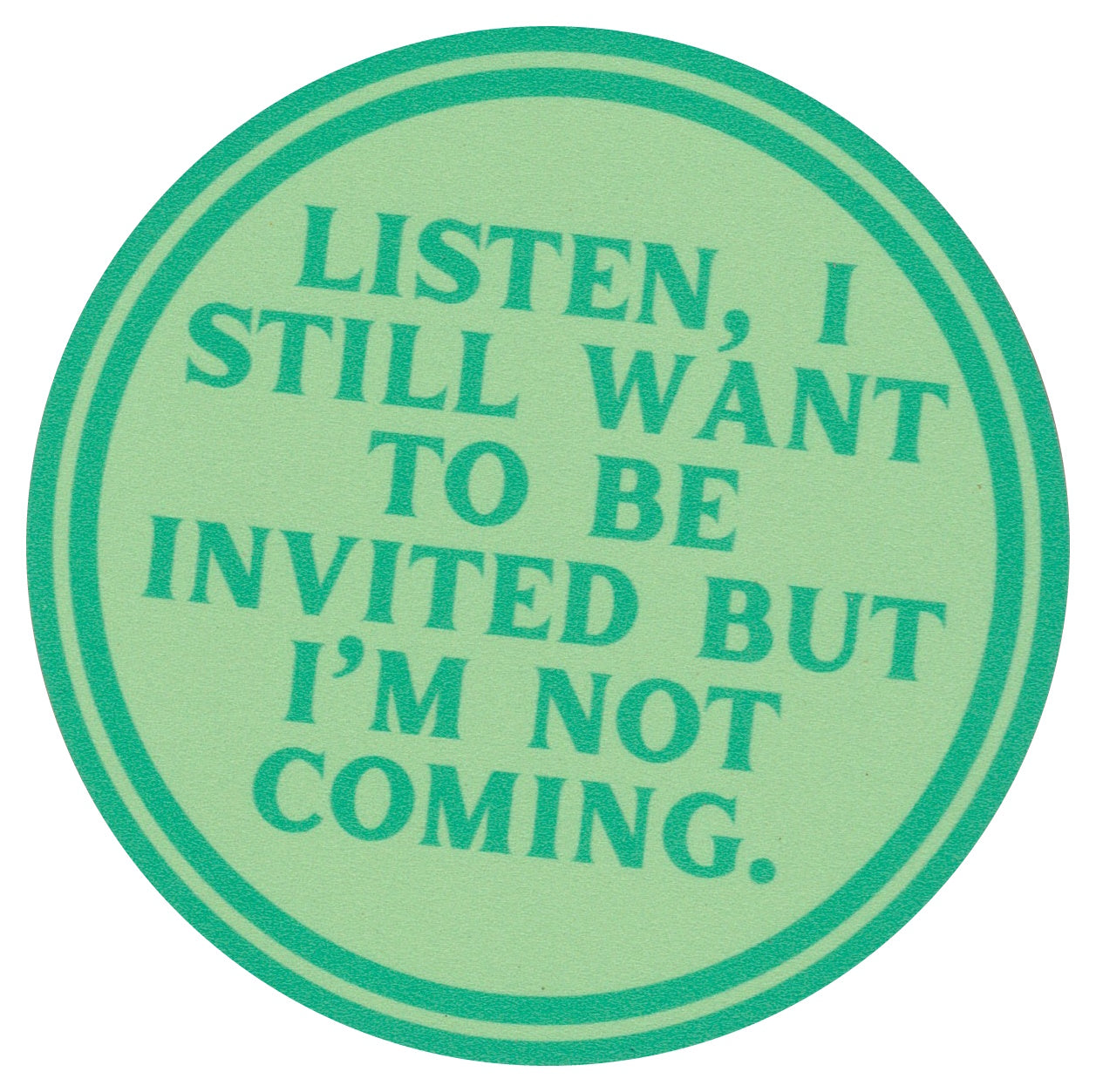 Sip Sip Hooray Coaster - Listen - I Still want to be Invited - But I am NOT Coming