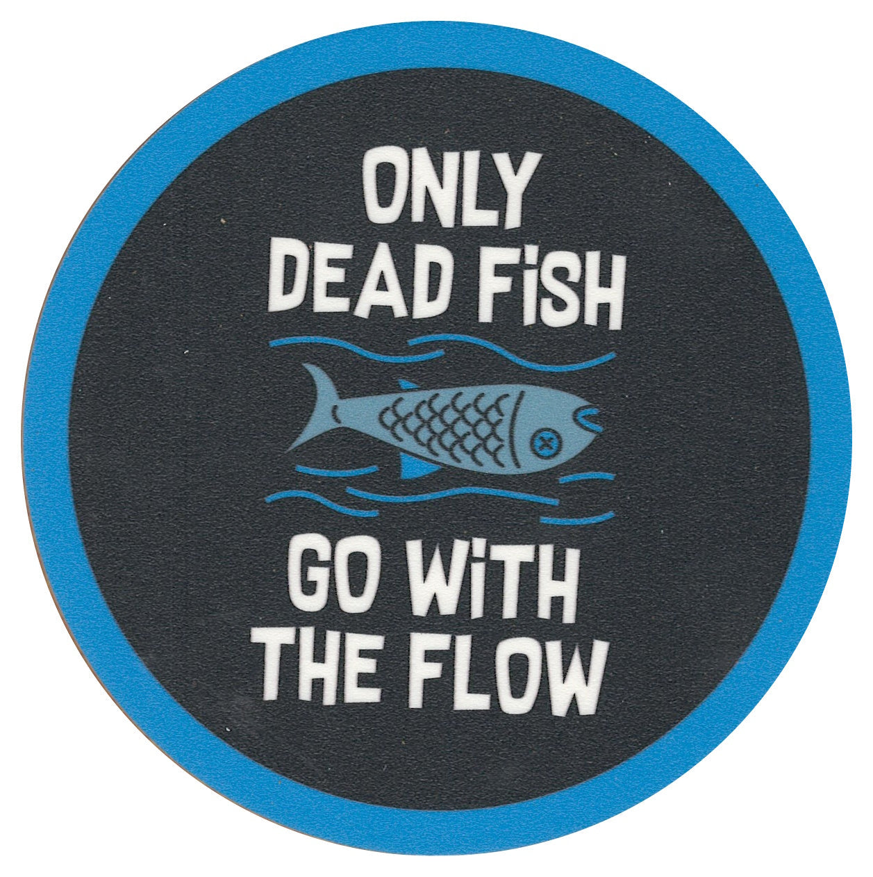Sip Sip Hooray Coaster - Only Dead Fish Go with the Flow