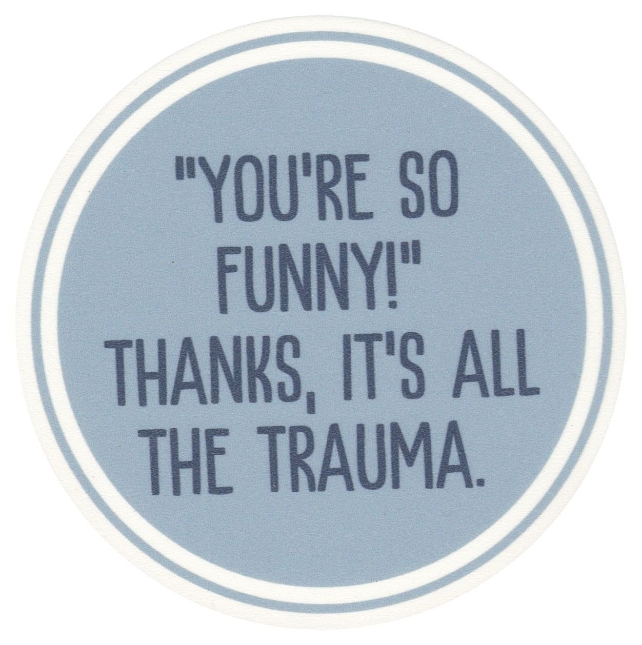 Sip Sip Hooray Coaster - You're So Funny - Thanks it's all the Trauma