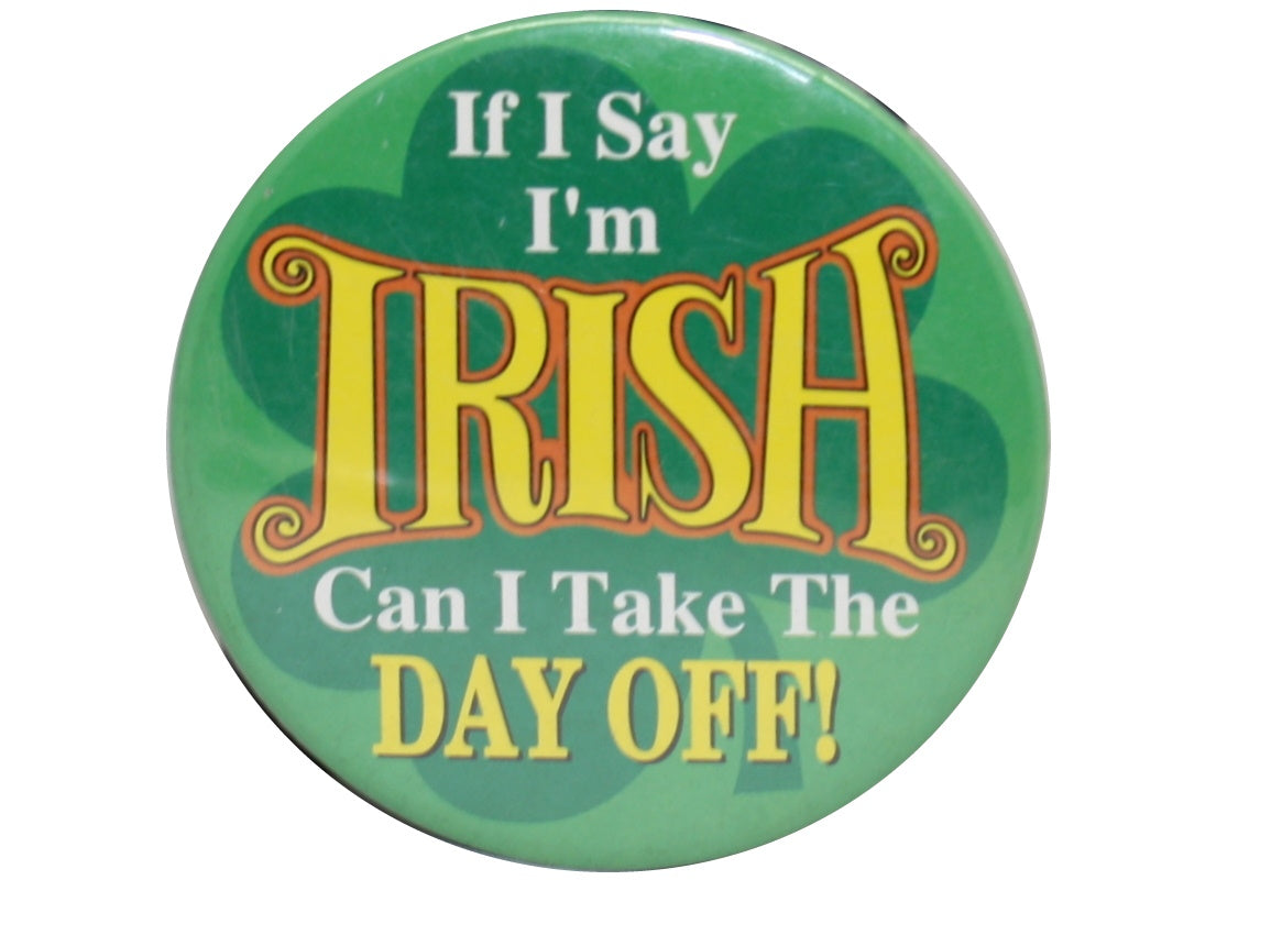 St Patricks Day Pin - If I Say I'm Irish