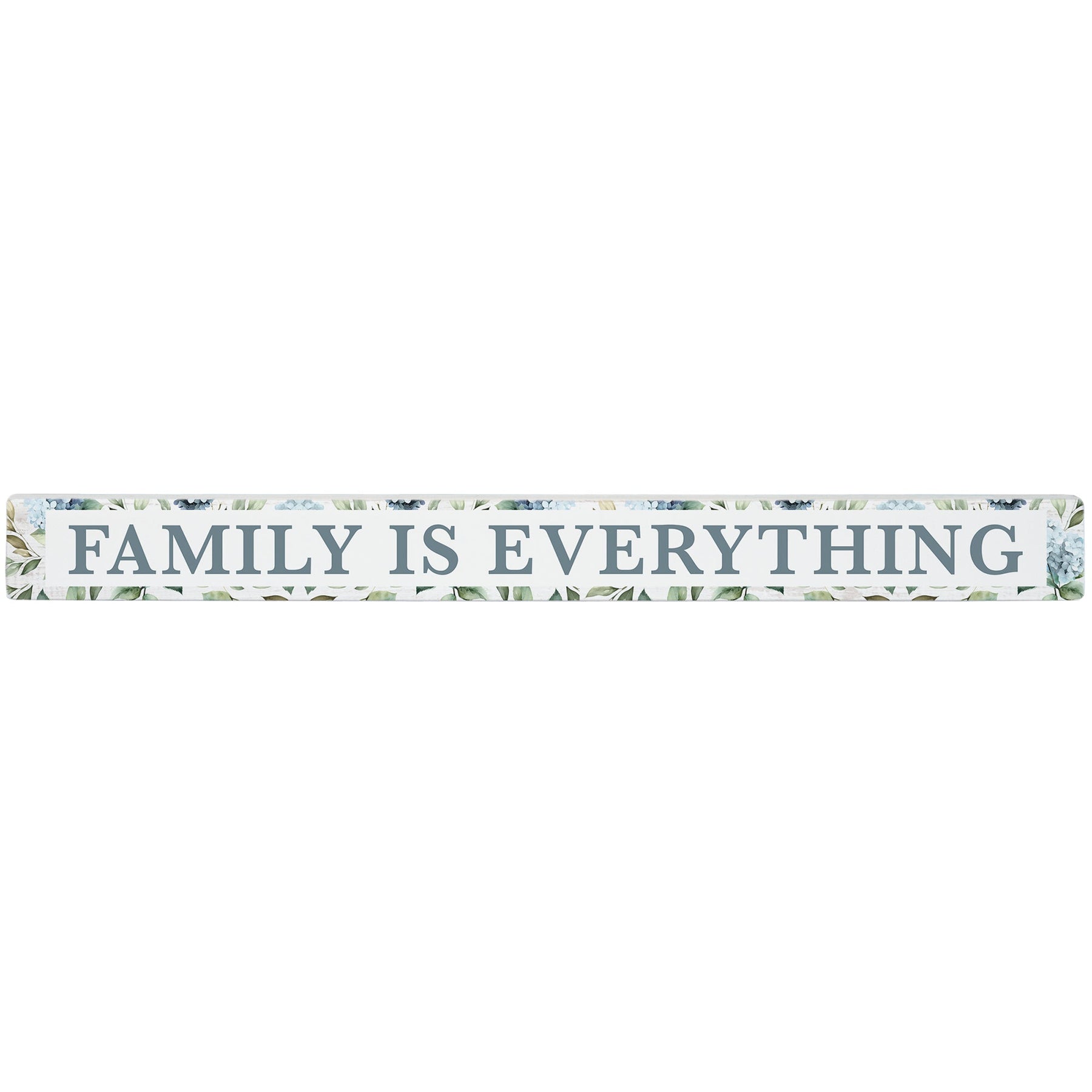 16 inch Shelf Sitter Sign - Family Is Everything With Hydrangea Trim