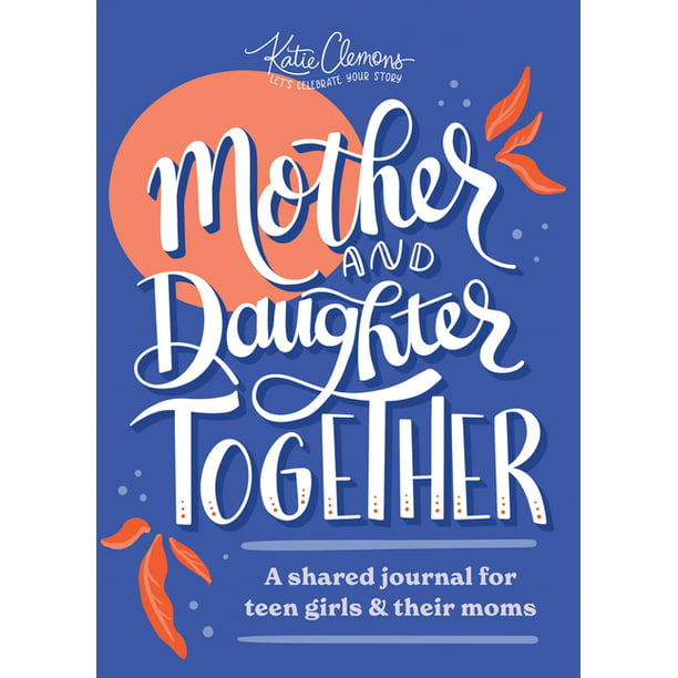 Mother and Daughter Together: A Shared Journal For Teen Girls And Their Moms