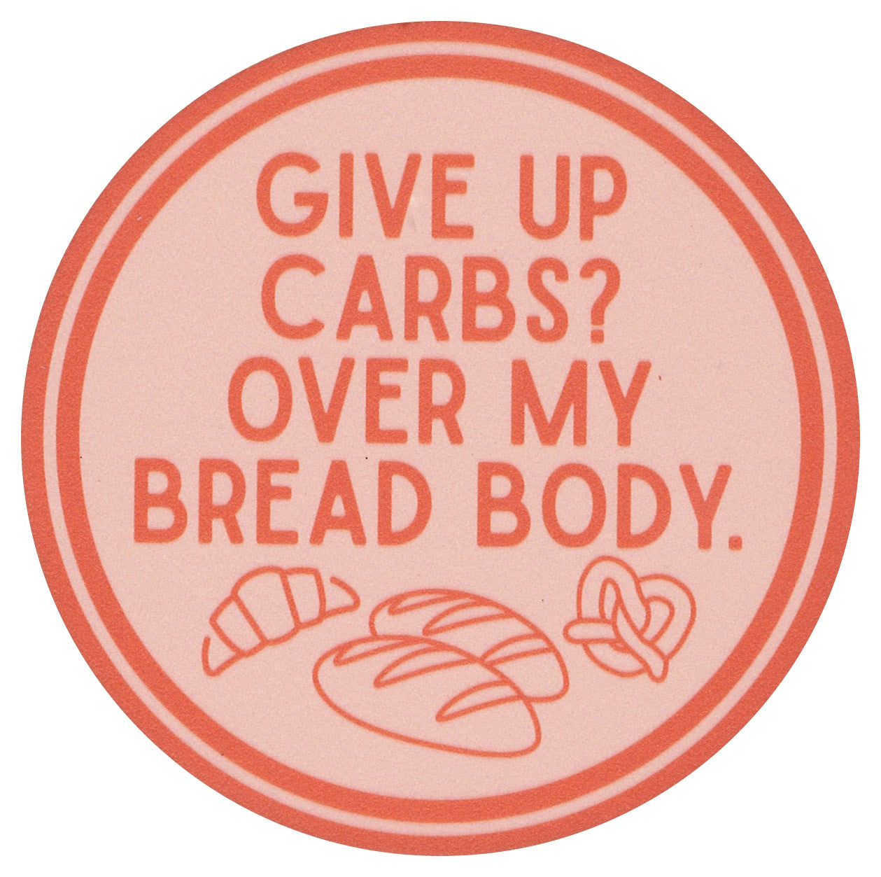 Sip Sip Hooray Coaster - Give Up Carbs? Over My Bread Body