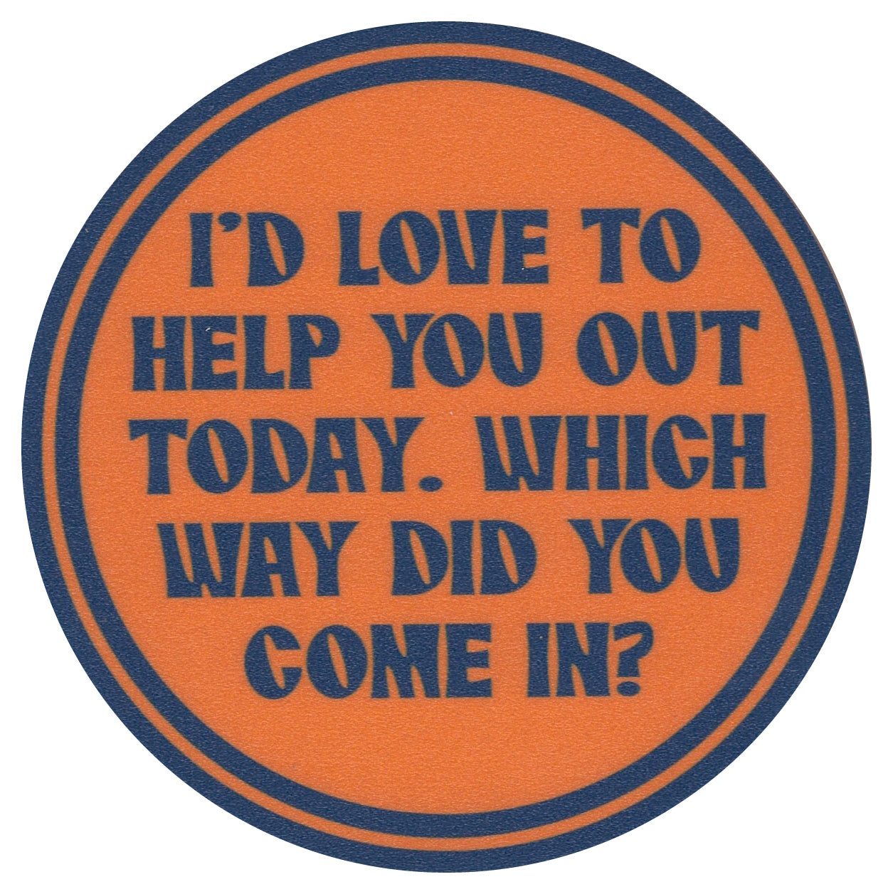 Sip Sip Hooray Coaster - I'd Love to Help You Out Today - Which Way Did You Come In