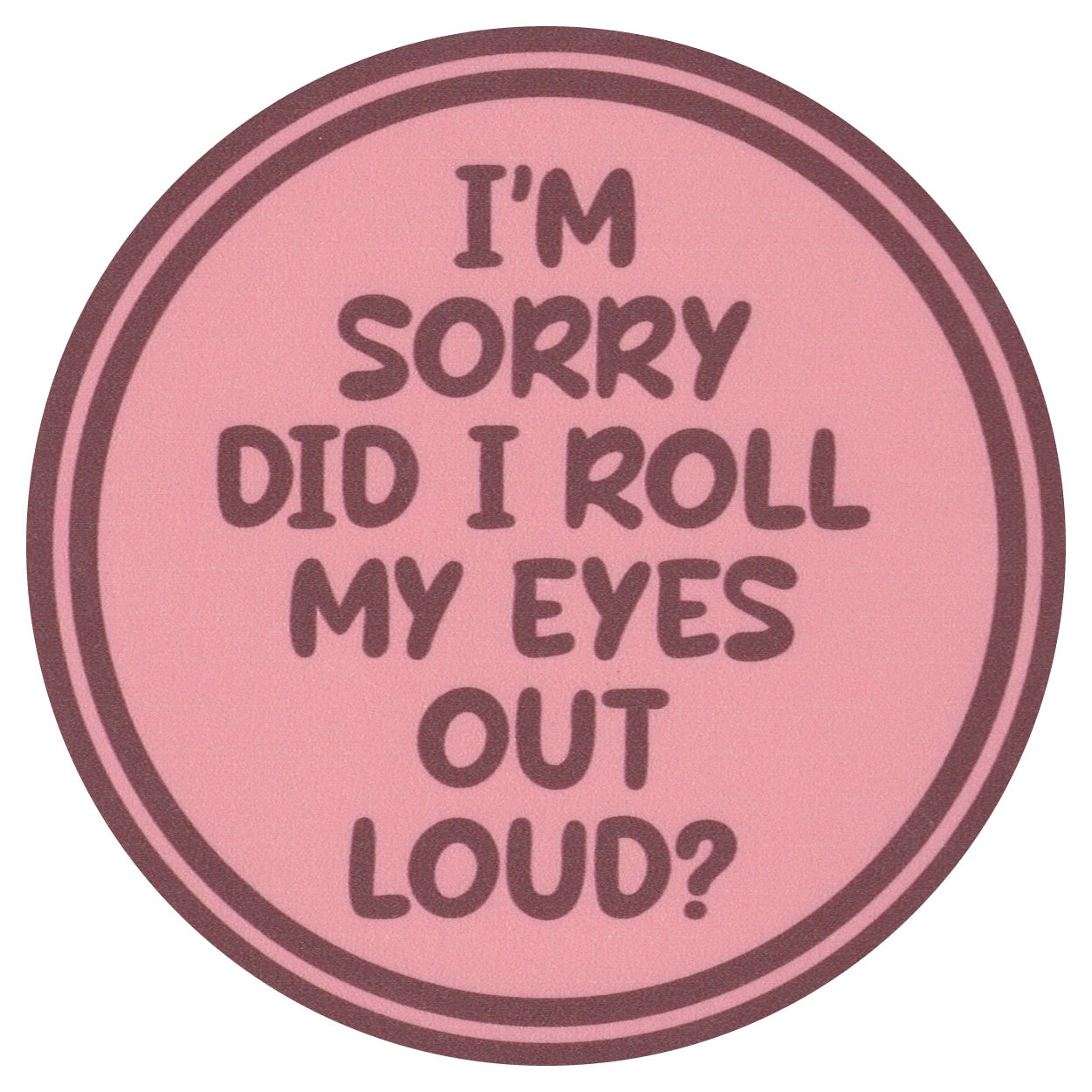 Sip Sip Hooray Coaster - I'm Sorry - Did I Roll My Eyes Out Loud?
