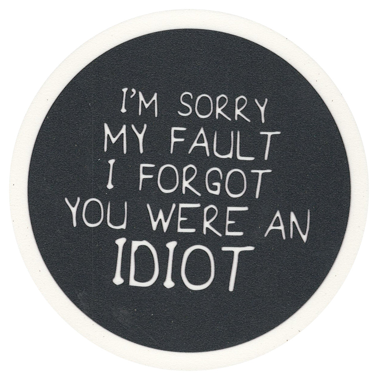 Sip Sip Hooray Coaster - I'm Sorry My Fault - I Forgot You Were an Idiot