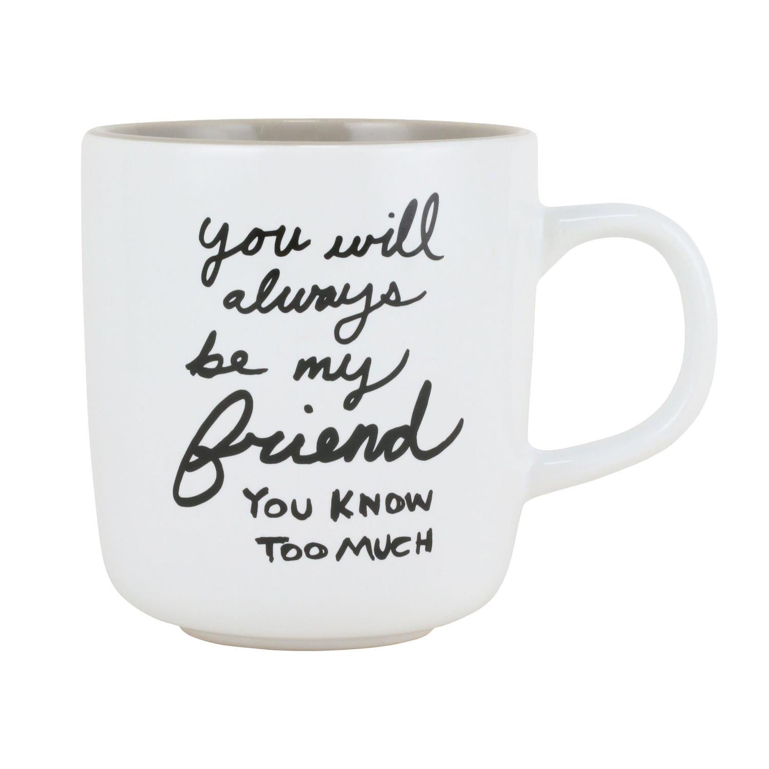 You will always be my friend you know too much - Mug